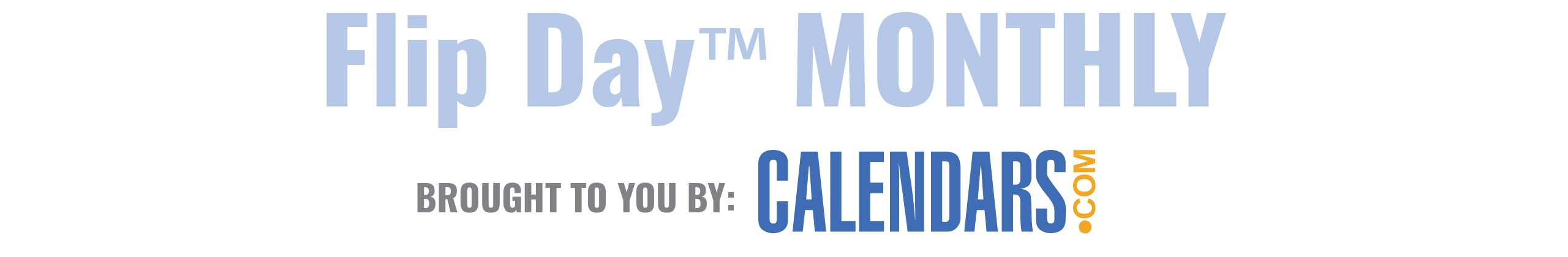 Flip Day Monthly brought to you by Calendars.com!